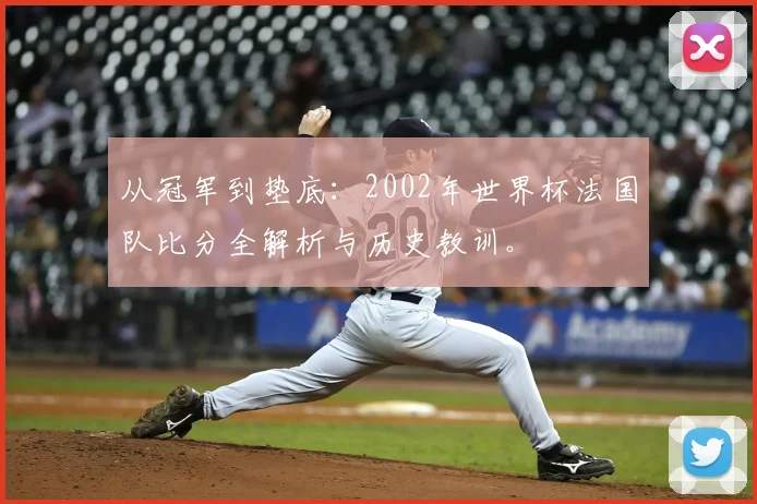 从冠军到垫底：2002年世界杯法国队比分全解析与历史教训。