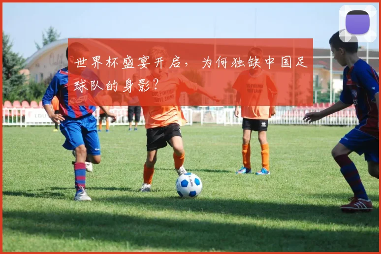 世界杯盛宴开启，为何独缺中国足球队的身影？